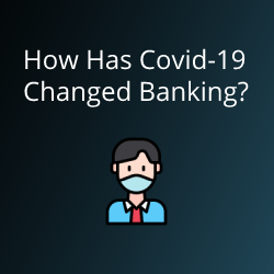 How Has Covid-19 Changed Banking