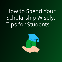 How to Spend Your Scholarship Wisely: Tips for Students