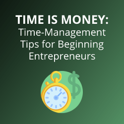 Time is Money: Time-Management Tips for Beginning Entrepreneurs