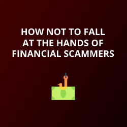 How Not to Fall at the Hands of Financial Scammers