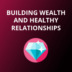 Building Wealth and Healthy Relationships