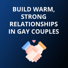 Build Warm, Strong Relationships in Gay Couples