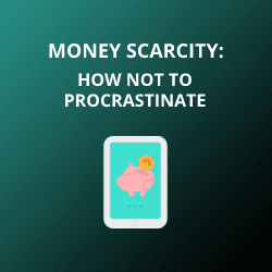 Money Scarcity: How Not to Procrastinate