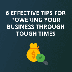 Effective Tips for Powering Your Business Through Tough Times